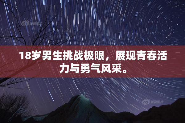 18岁男生挑战极限，展现青春活力与勇气风采。