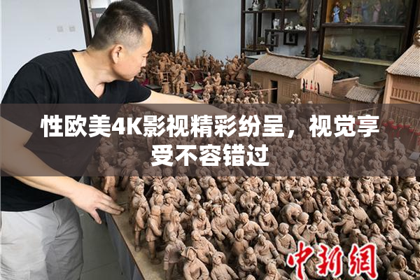 性欧美4K影视精彩纷呈，视觉享受不容错过