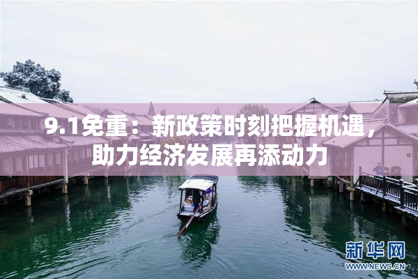 9.1免重：新政策时刻把握机遇，助力经济发展再添动力