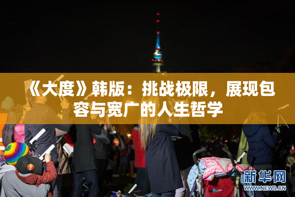 《大度》韩版：挑战极限，展现包容与宽广的人生哲学