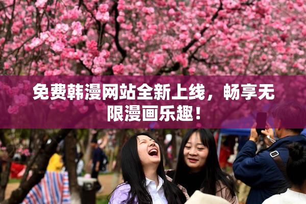 免费韩漫网站全新上线，畅享无限漫画乐趣！