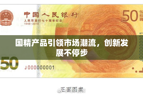 国精产品引领市场潮流，创新发展不停步