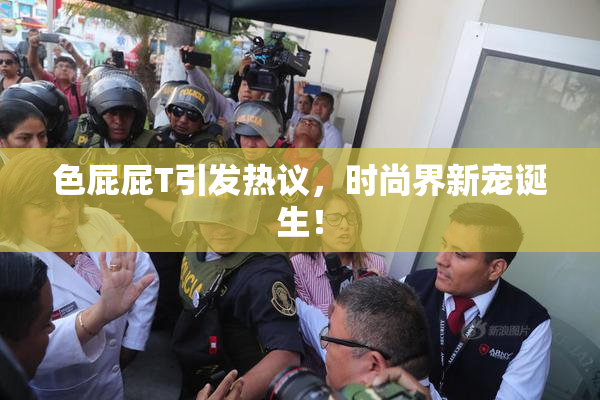 色屁屁T引发热议，时尚界新宠诞生！