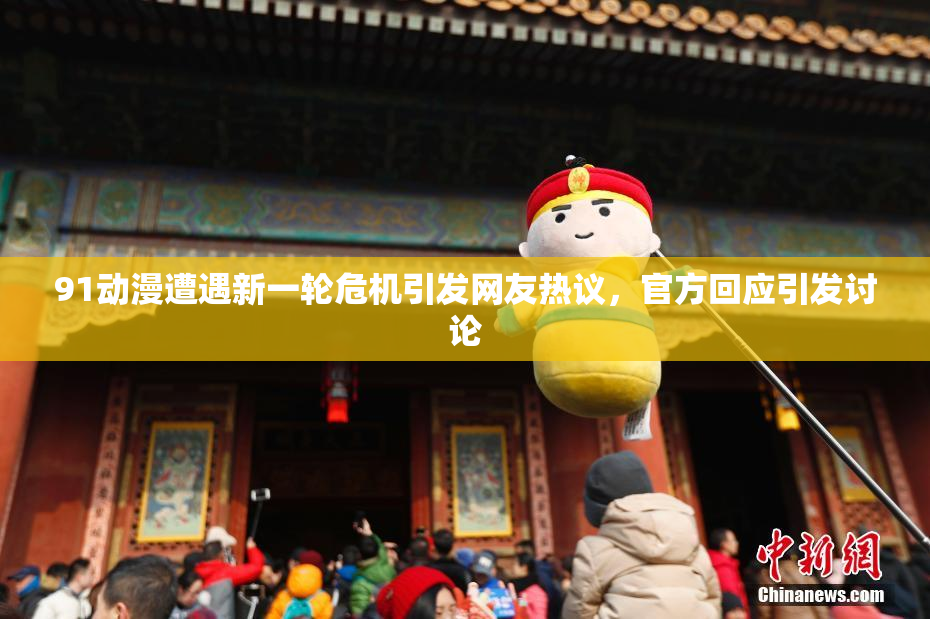 91动漫遭遇新一轮危机引发网友热议，官方回应引发讨论