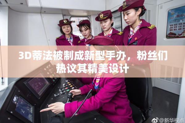 3D蒂法被制成新型手办，粉丝们热议其精美设计