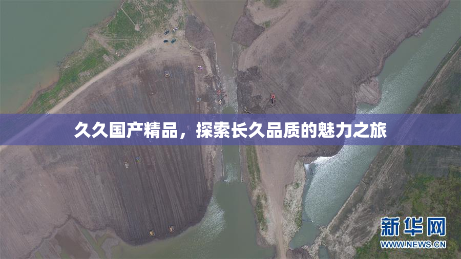 久久国产精品，探索长久品质的魅力之旅