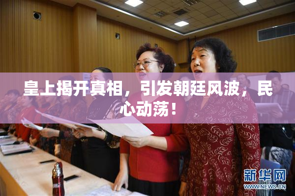 皇上揭开真相，引发朝廷风波，民心动荡！