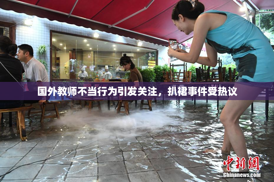 国外教师不当行为引发关注，扒裙事件受热议