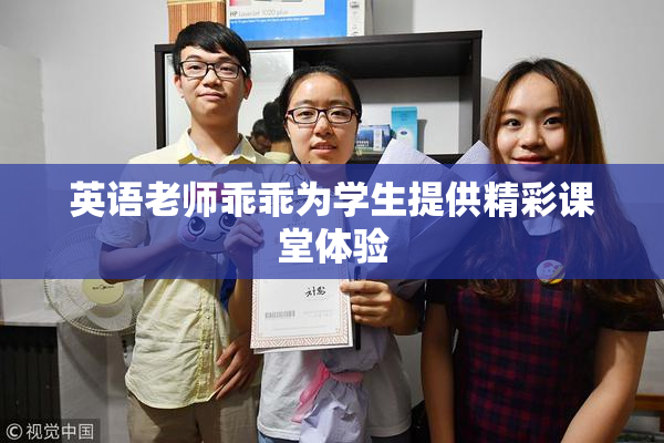 英语老师乖乖为学生提供精彩课堂体验