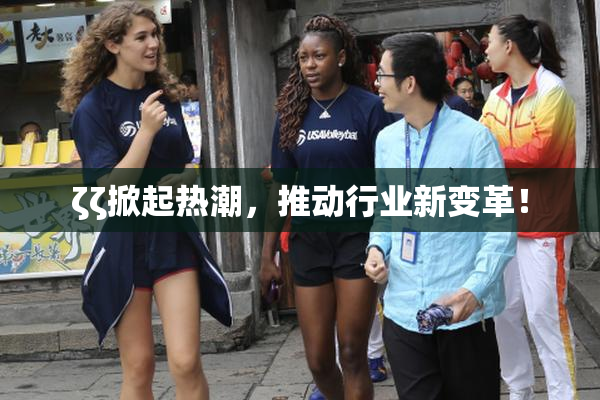 ζζ掀起热潮，推动行业新变革！