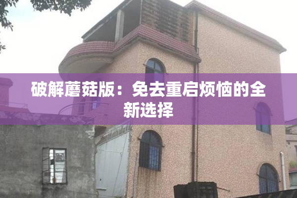 破解蘑菇版：免去重启烦恼的全新选择