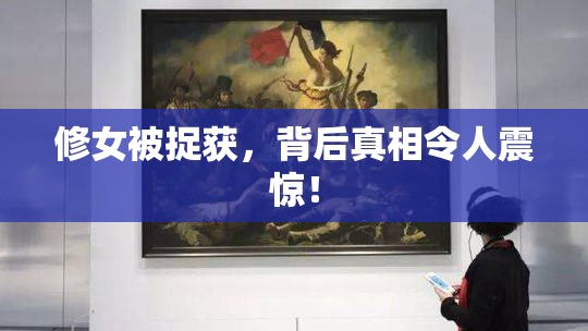 修女被捉获，背后真相令人震惊！