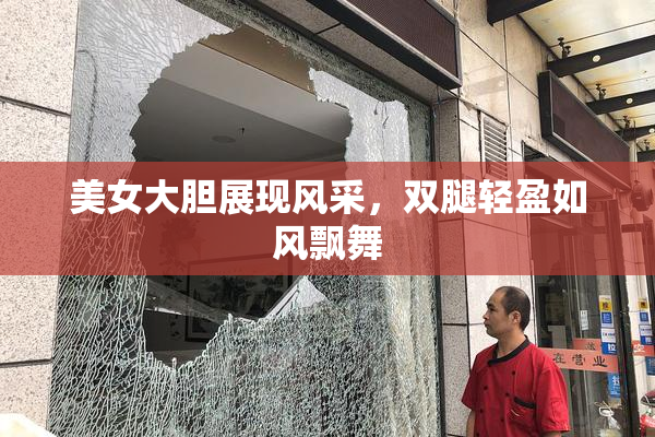 美女大胆展现风采，双腿轻盈如风飘舞