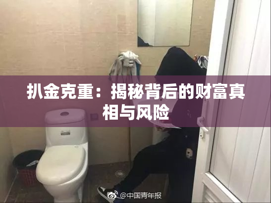 扒金克重：揭秘背后的财富真相与风险