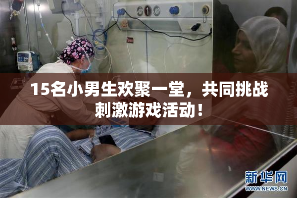 15名小男生欢聚一堂，共同挑战刺激游戏活动！