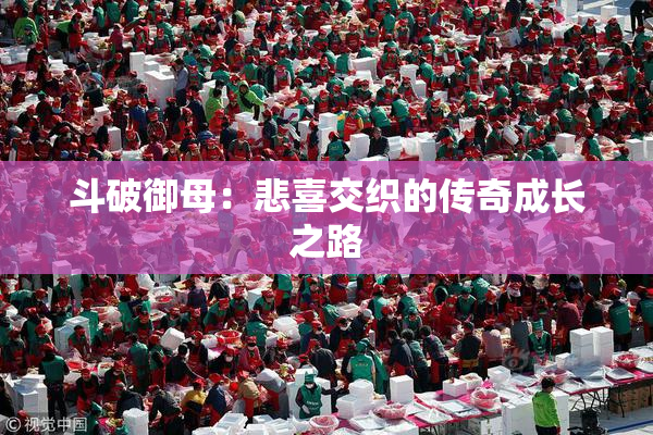 斗破御母：悲喜交织的传奇成长之路