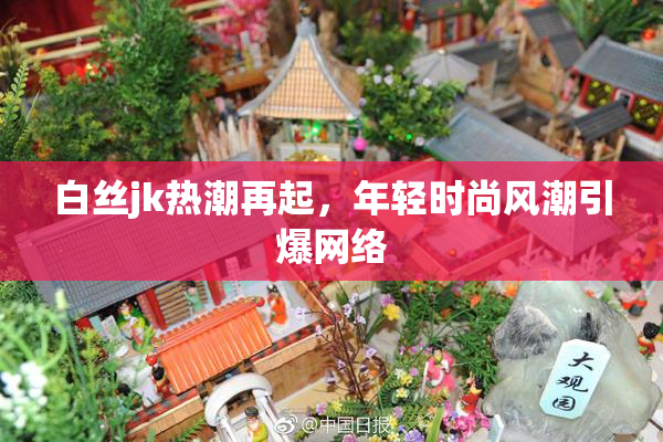 白丝jk热潮再起，年轻时尚风潮引爆网络