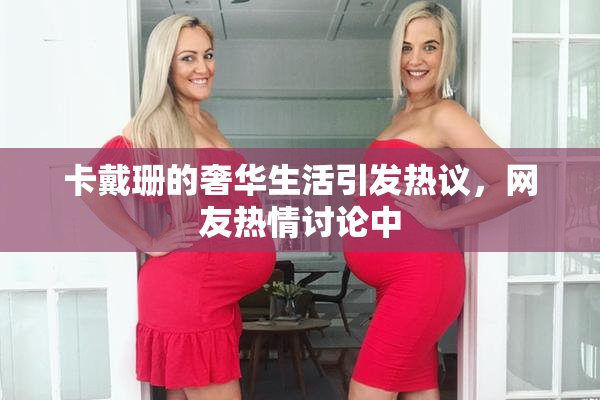 卡戴珊的奢华生活引发热议，网友热情讨论中