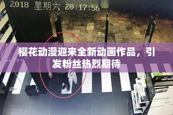 樱花动漫迎来全新动画作品，引发粉丝热烈期待