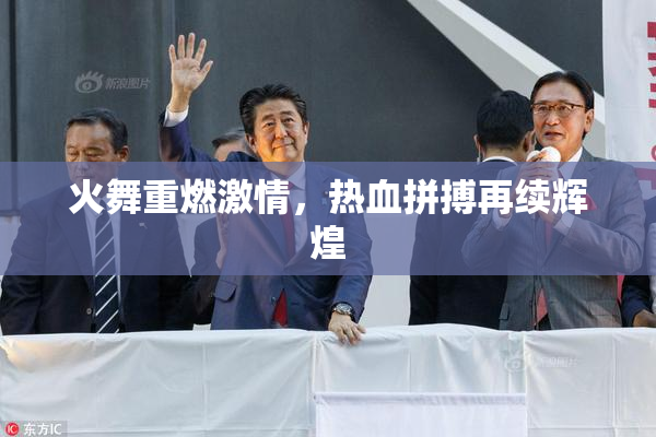 火舞重燃激情，热血拼搏再续辉煌