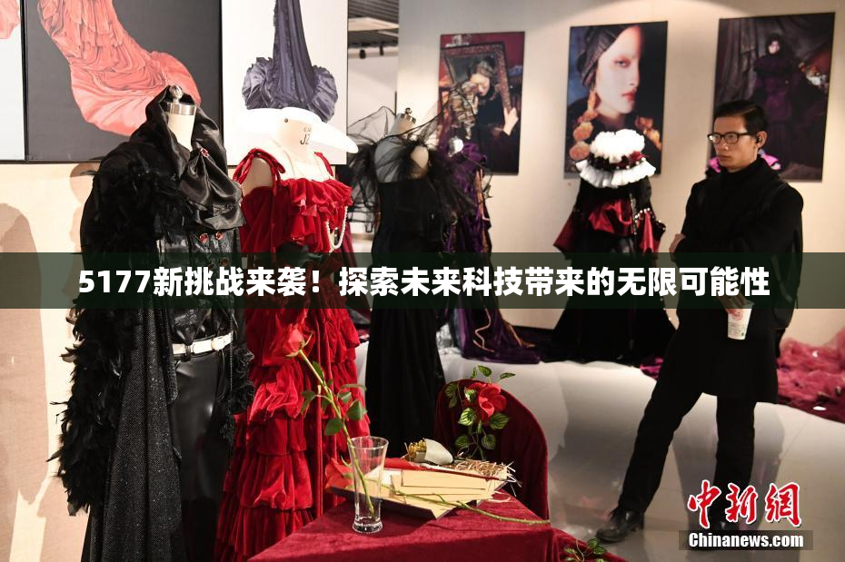 5177新挑战来袭！探索未来科技带来的无限可能性