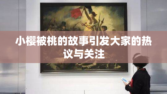 小樱被桃的故事引发大家的热议与关注