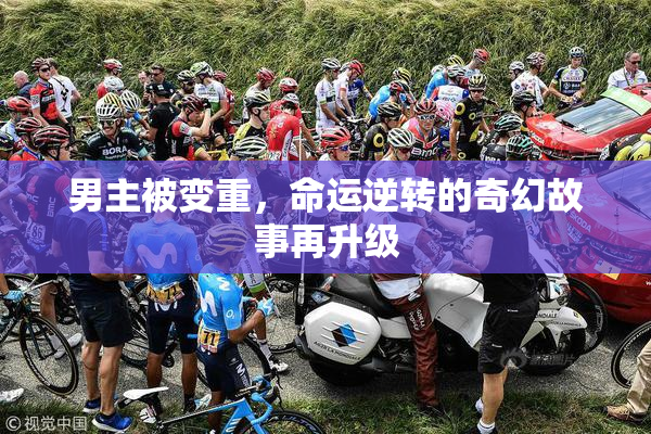 男主被变重，命运逆转的奇幻故事再升级