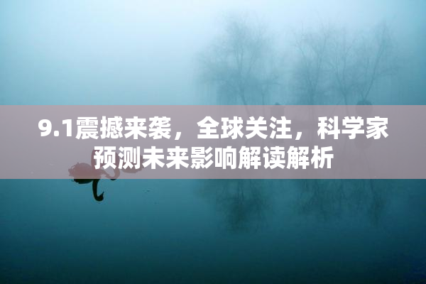 9.1震撼来袭，全球关注，科学家预测未来影响解读解析