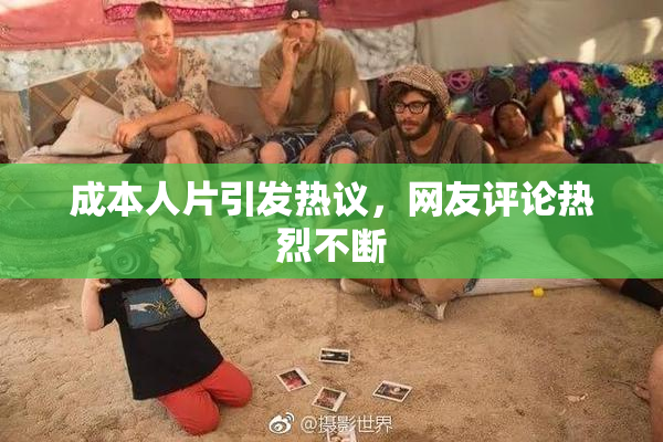 成本人片引发热议，网友评论热烈不断