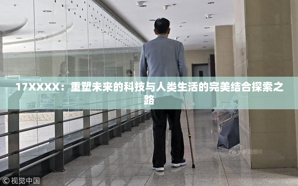 17XXXX：重塑未来的科技与人类生活的完美结合探索之路