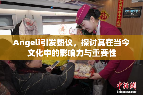 Angeli引发热议，探讨其在当今文化中的影响力与重要性