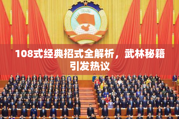 108式经典招式全解析，武林秘籍引发热议