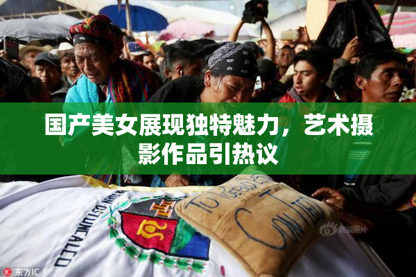 国产美女展现独特魅力，艺术摄影作品引热议