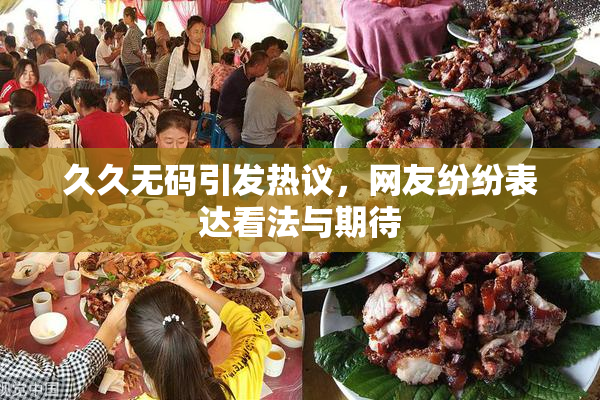 久久无码引发热议，网友纷纷表达看法与期待