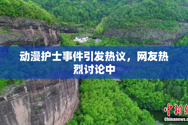 动漫护士事件引发热议，网友热烈讨论中