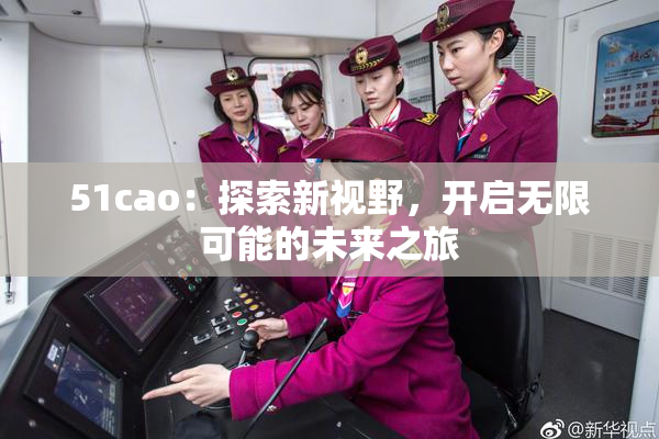 51cao：探索新视野，开启无限可能的未来之旅