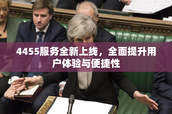 4455服务全新上线，全面提升用户体验与便捷性