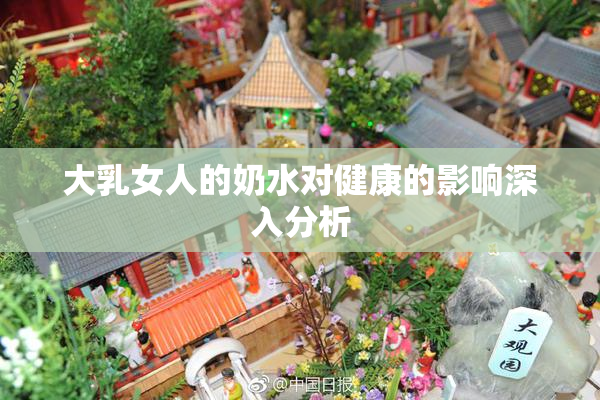 大乳女人的奶水对健康的影响深入分析