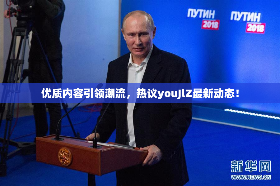 优质内容引领潮流，热议youJlZ最新动态！