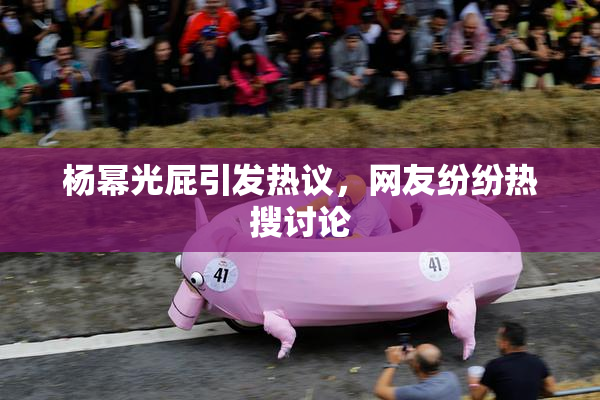 杨幂光屁引发热议，网友纷纷热搜讨论