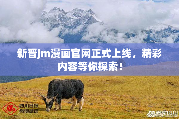 新晋jm漫画官网正式上线，精彩内容等你探索！