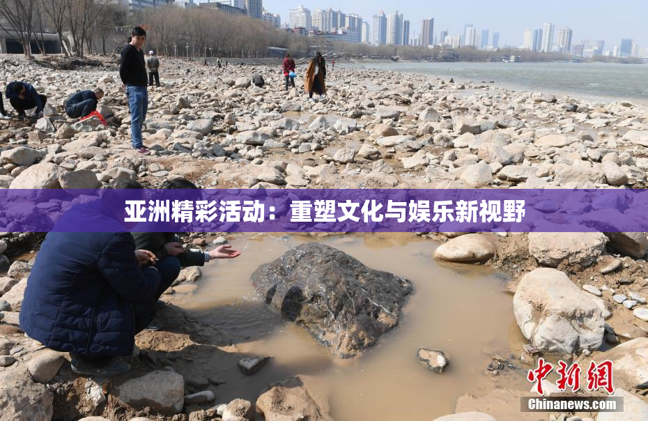 亚洲精彩活动：重塑文化与娱乐新视野