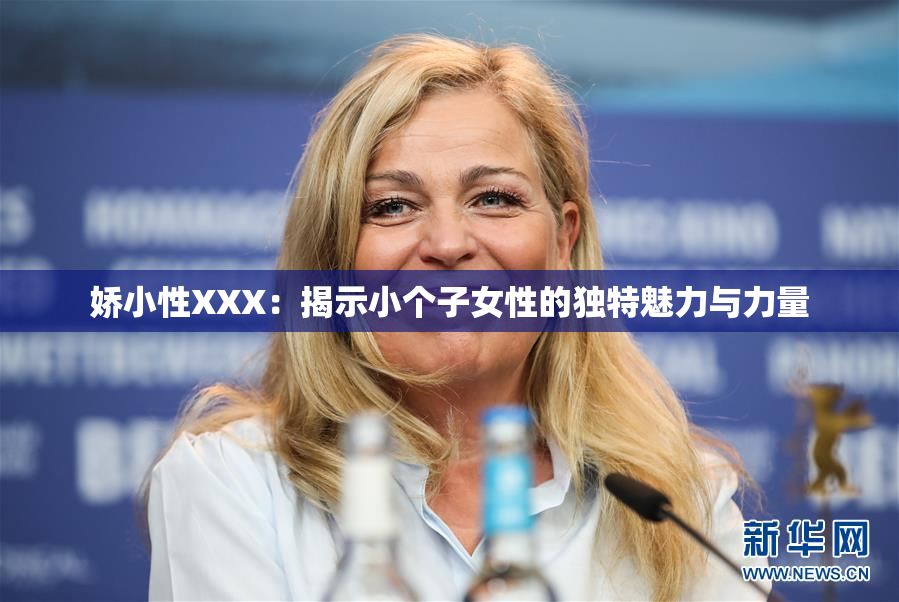 娇小性XXX：揭示小个子女性的独特魅力与力量