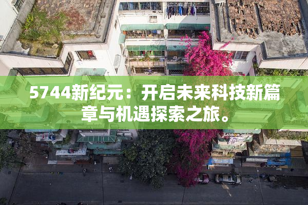 5744新纪元：开启未来科技新篇章与机遇探索之旅。