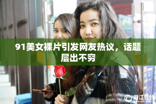 91美女裸片引发网友热议，话题层出不穷