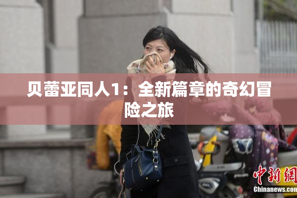 贝蕾亚同人1：全新篇章的奇幻冒险之旅