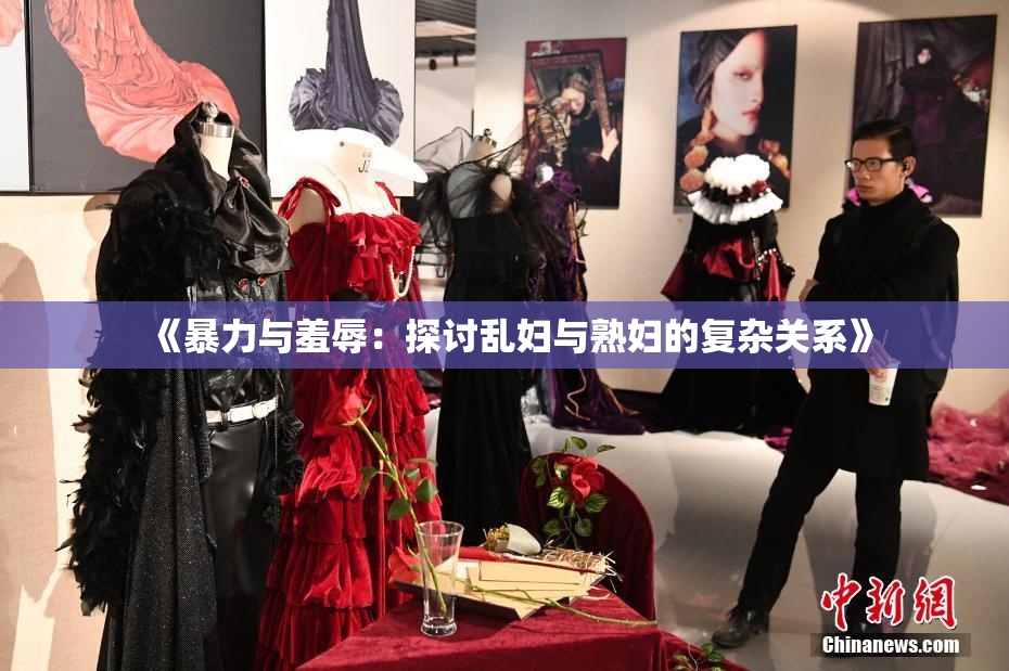 《暴力与羞辱：探讨乱妇与熟妇的复杂关系》