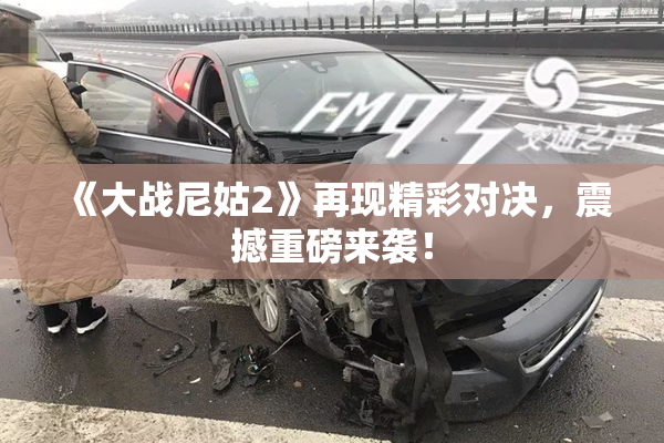 《大战尼姑2》再现精彩对决，震撼重磅来袭！