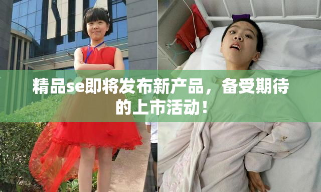精品se即将发布新产品，备受期待的上市活动！
