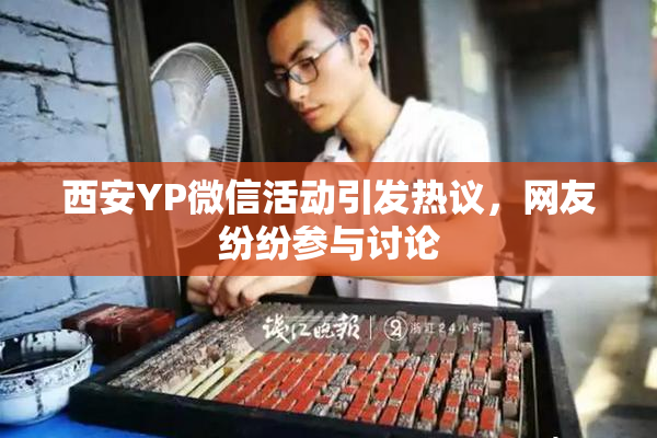 西安YP微信活动引发热议，网友纷纷参与讨论
